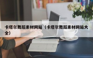 平阳卡塔尔舞蹈素材网站（卡塔尔舞蹈素材网站大全）